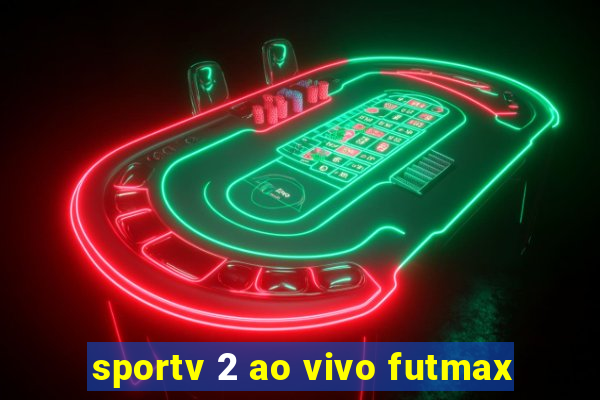 sportv 2 ao vivo futmax